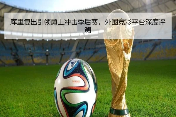 库里复出引领勇士冲击季后赛，外围竞彩平台深度评测
